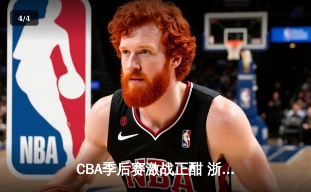CBA季后赛激战正酣 浙江广厦末节逆转广东宏远挺进总决赛 - 4
