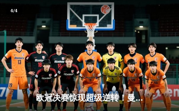 欧冠决赛惊现超级逆转！曼城加时鏖战3-2力克拜仁，哈兰德双响封王 - 4