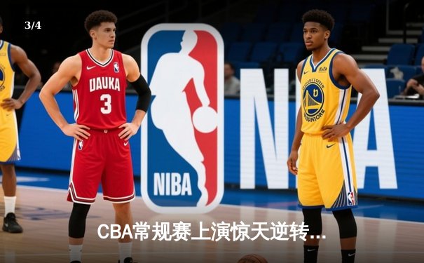 CBA常规赛上演惊天逆转 广东队加时绝杀辽宁夺榜首 - 3