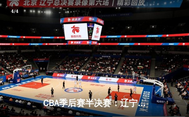 CBA季后赛半决赛：辽宁本钢加时险胜广东东莞大益 郭艾伦35分导演逆转 - 4