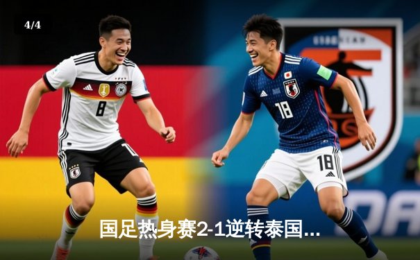 国足热身赛2-1逆转泰国，武磊点射张玉宁制胜 - 4