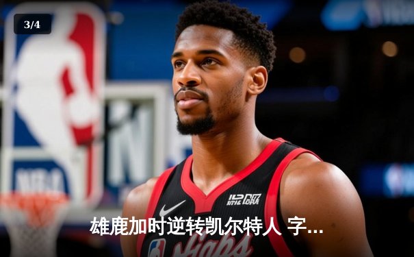 雄鹿加时逆转凯尔特人 字母哥44+14+7创赛季新高 - 3