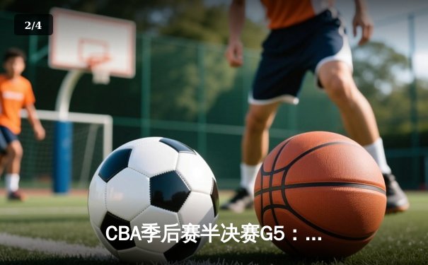 CBA季后赛半决赛G5：辽宁本钢加时逆转广东宏远，赵继伟砍33分率队挺进总决赛 - 2