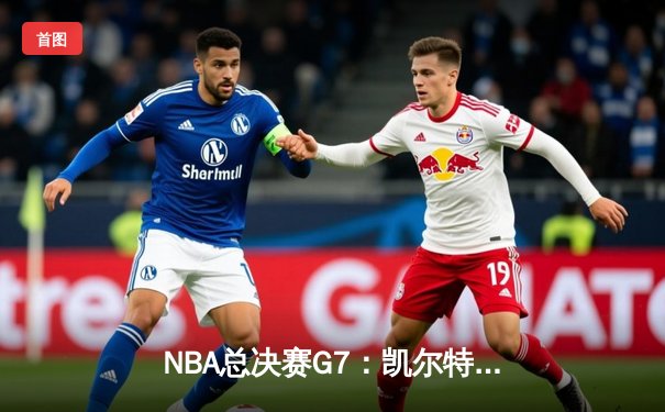 NBA总决赛G7：凯尔特人险胜勇士，塔图姆荣膺FMVP