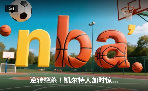 逆转绝杀！凯尔特人加时惊险取胜，塔图姆独揽45分创赛季新高 - 2