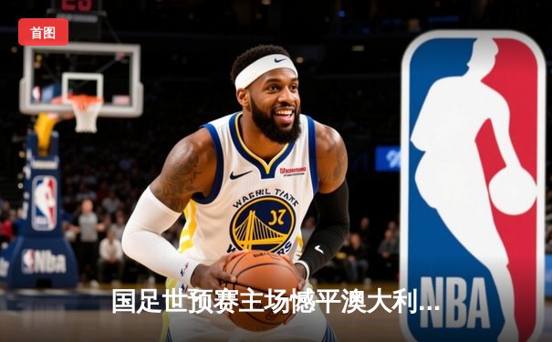 国足世预赛主场憾平澳大利亚 武磊破门难救主