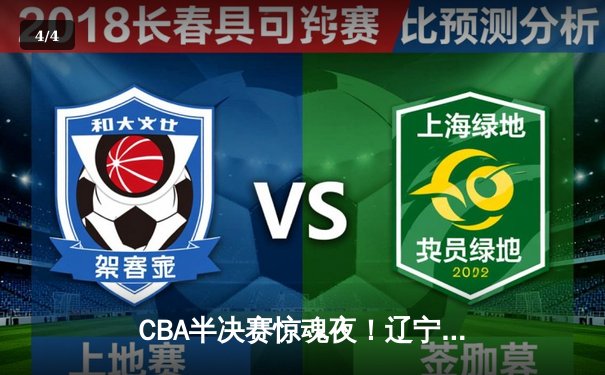 CBA半决赛惊魂夜！辽宁本钢加时逆转广东宏远，赵继伟砍35分创生涯新高 - 4