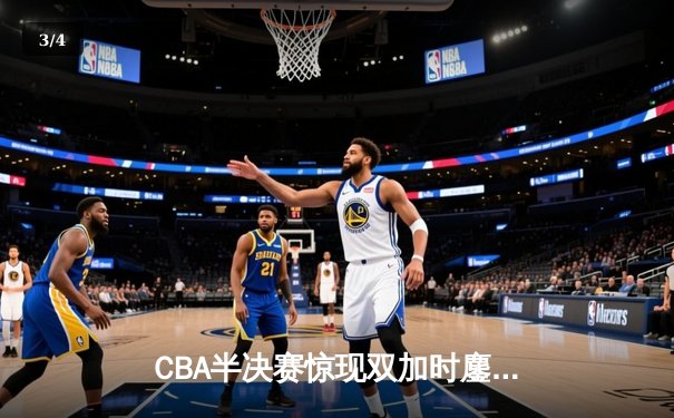 CBA半决赛惊现双加时鏖战 辽宁本钢逆转广东宏远夺赛点 - 3