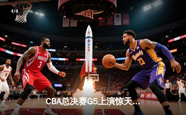 CBA总决赛G5上演惊天逆转 辽宁本钢加时险胜广东宏远卫冕总冠军 - 4